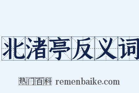 北渚亭反义词是什么意思的图片